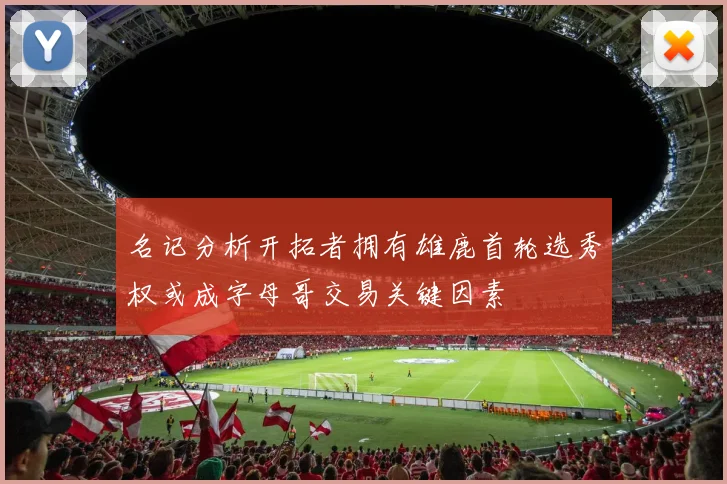 名记分析开拓者拥有雄鹿首轮选秀权或成字母哥交易关键因素